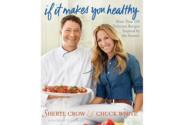 'If It Makes You Healthy: More Than 100 Delicious Recipes Inspired by the Seasons' by Sheryl Crow & Chuck White